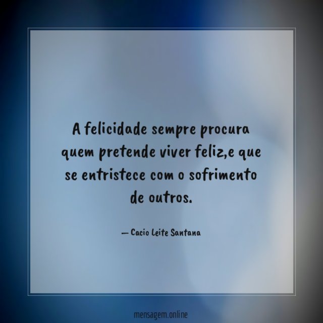 A felicidade sempre procura quem pretende viver feliz