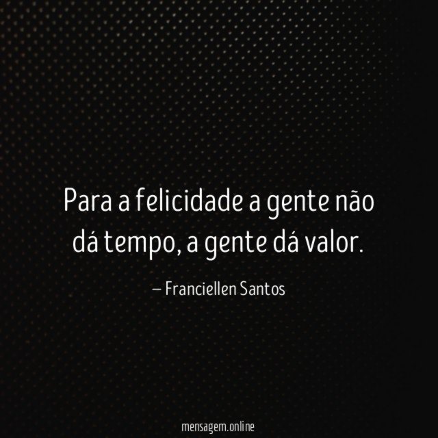 Para a felicidade a gente não dá tempo