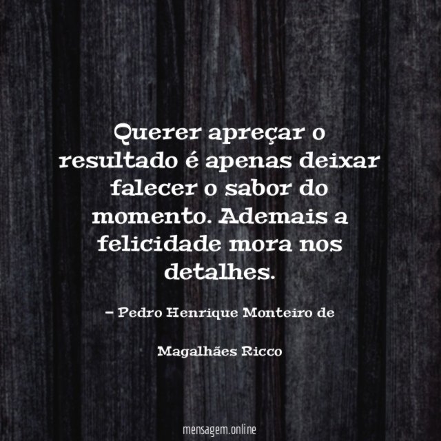 Querer apreçar o resultado é apenas deixar falecer o sabor do momento
