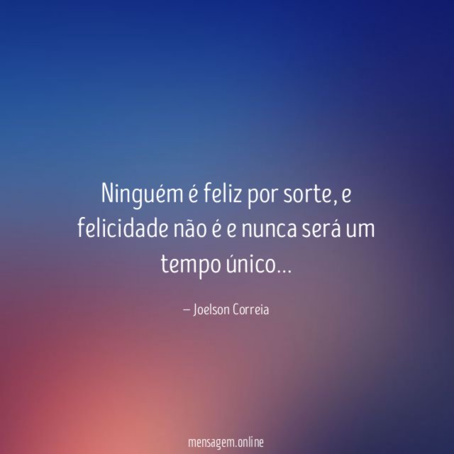 Ninguém é feliz por sorte