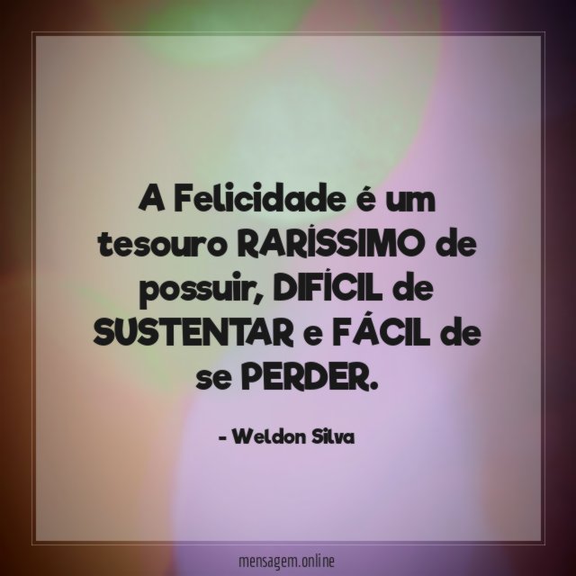 A Felicidade é um tesouro RARÍSSIMO de possuir