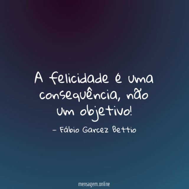 A felicidade é uma consequência
