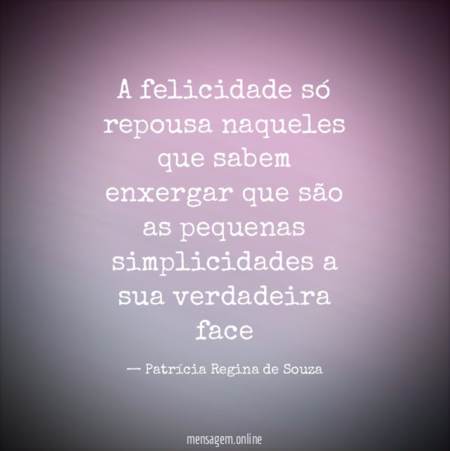 A felicidade só repousa naqueles que sabem enxergar