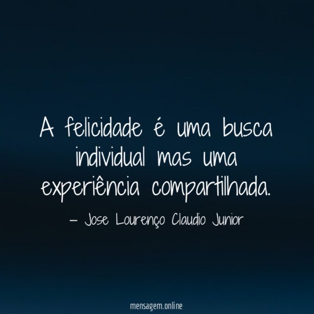 A felicidade é uma busca individual mas uma experiência compartilhada