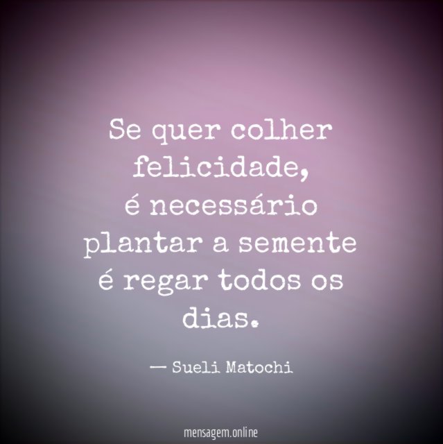 Se quer colher felicidade