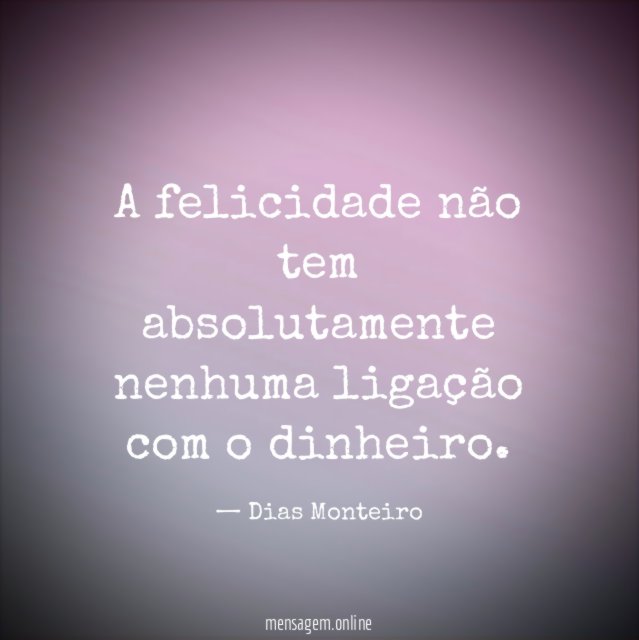 A felicidade não tem absolutamente nenhuma ligação com o dinheiro
