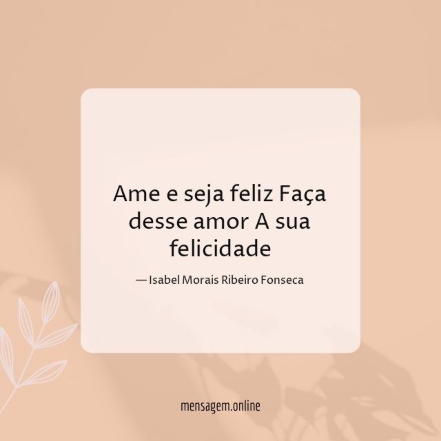 Ame e seja feliz Faça desse amor A sua felicidade