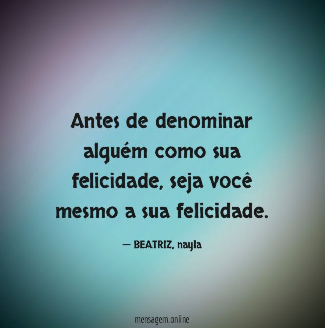 Antes de denominar alguém como sua felicidade