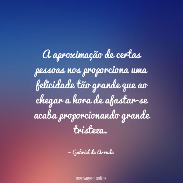 A aproximação de certas pessoas nos proporciona uma