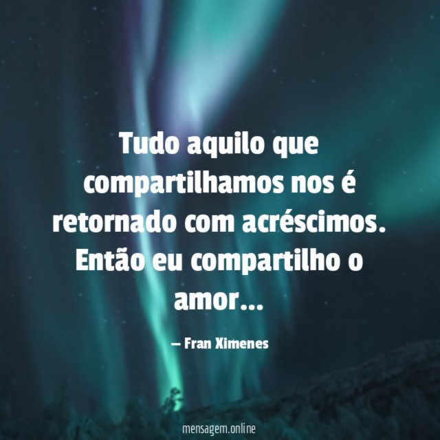 Tudo aquilo que compartilhamos nos é retornado com acréscimos