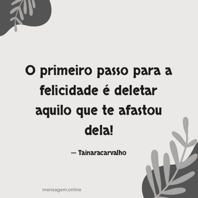 O primeiro passo para a felicidade é deletar aquilo que te afastou dela