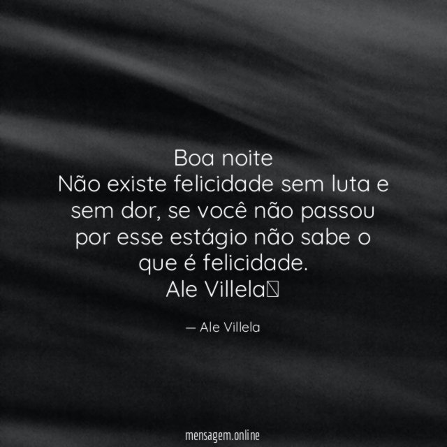 Boa noite Não existe felicidade sem luta e sem dor
