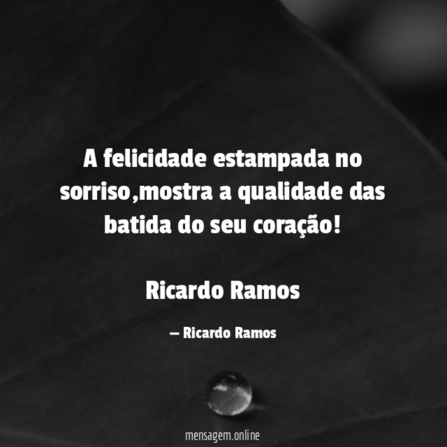 A felicidade estampada no sorriso,mostra a qualidade das batida do seu coração!