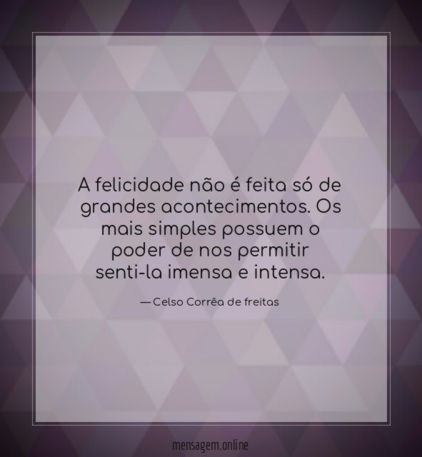 A felicidade não é feita só de grandes acontecimentos