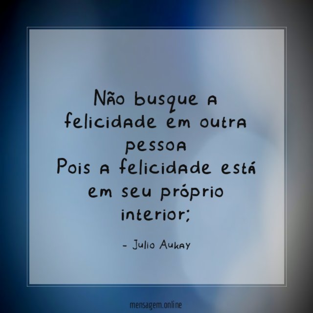 Não busque a felicidade em outra pessoa Pois a