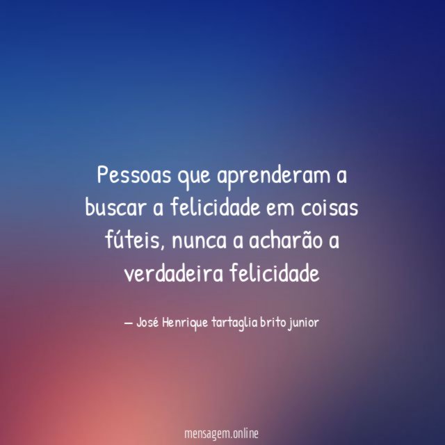 Pessoas que aprenderam a buscar a felicidade em coisas fúteis
