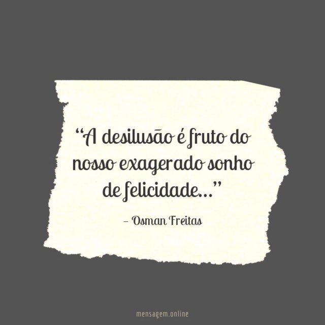A desilusão é fruto do nosso exagerado sonho de felicidade