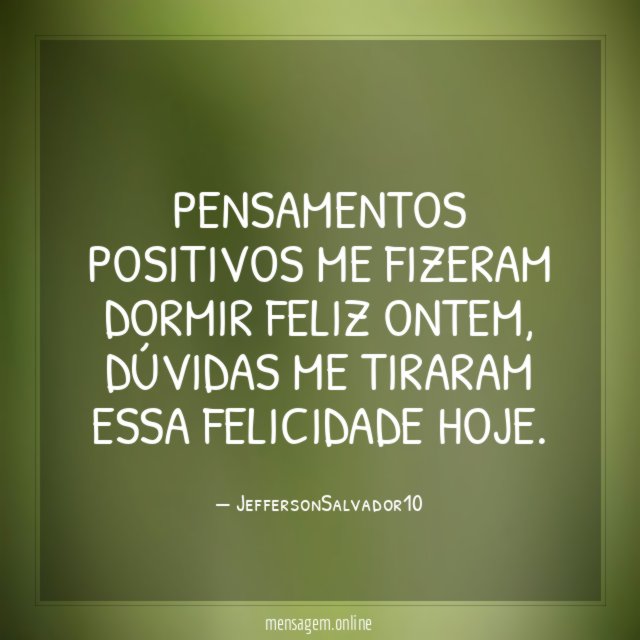 Pensamentos positivos me fizeram dormir feliz ontem