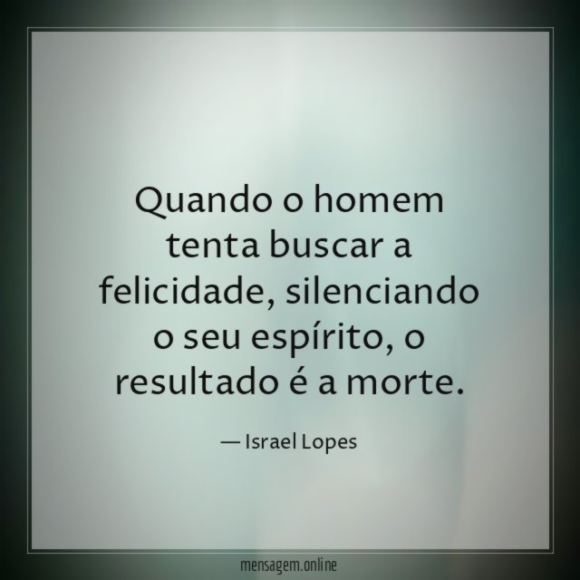 Quando o homem tenta buscar a felicidade