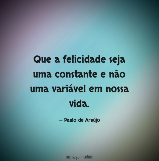 Que a felicidade seja uma constante e não