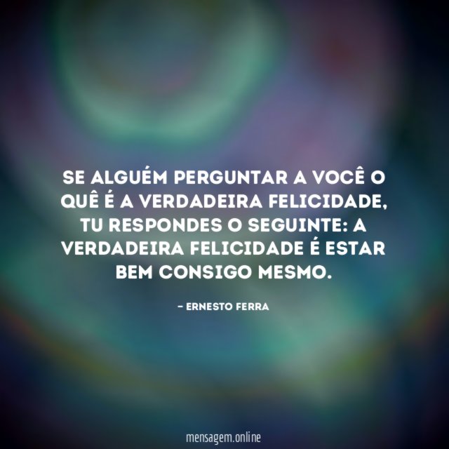 Se alguém perguntar a você o quê é a verdadeira felicidade