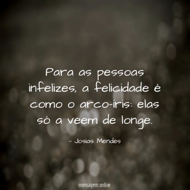 Para as pessoas infelizes