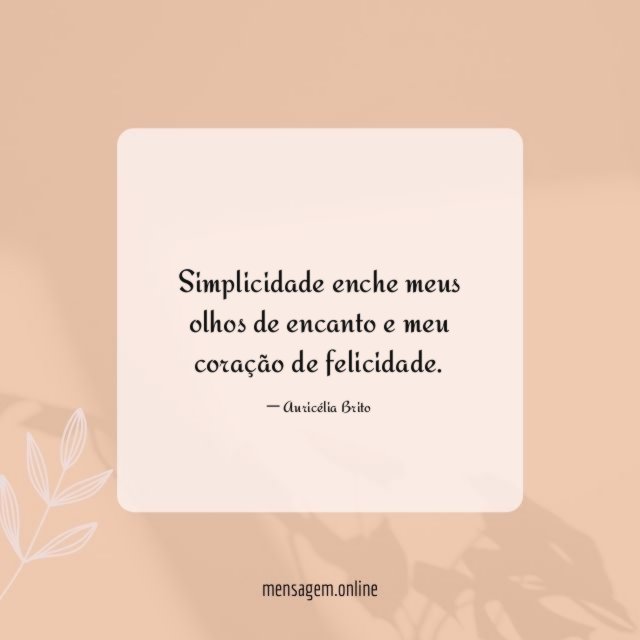 Simplicidade enche meus olhos de encanto e meu coração de felicidade