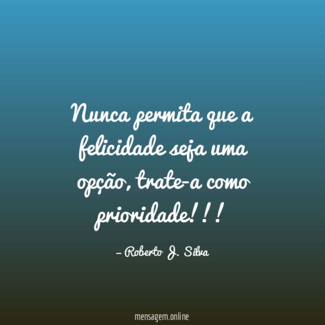 Nunca permita que a felicidade seja uma opção