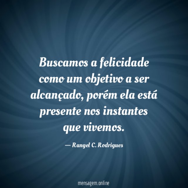 Buscamos a felicidade como um objetivo a ser alcançado