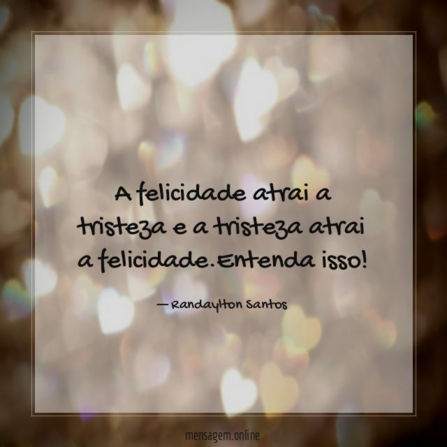 A felicidade atrai a tristeza e a tristeza atrai a felicidade