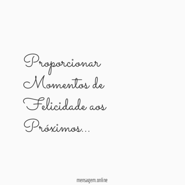 Proporcionar Momentos de Felicidade aos Próximos