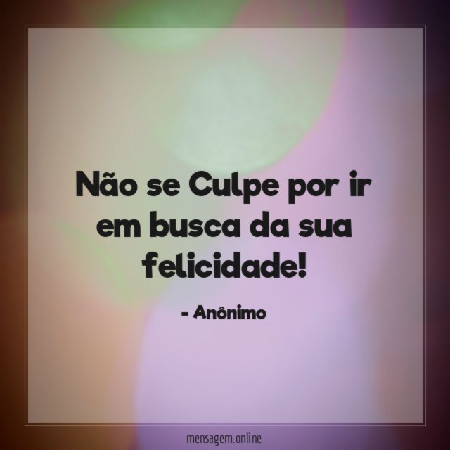 Não se Culpe por ir em busca da sua felicidade