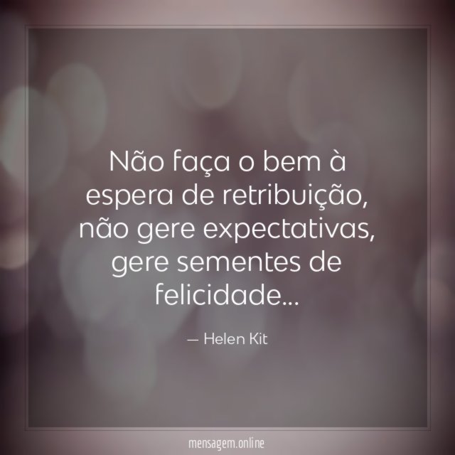Não faça o bem à espera de retribuição