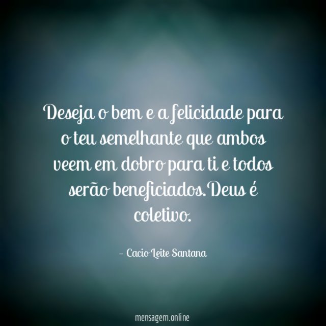 Deseja o bem e a felicidade para
