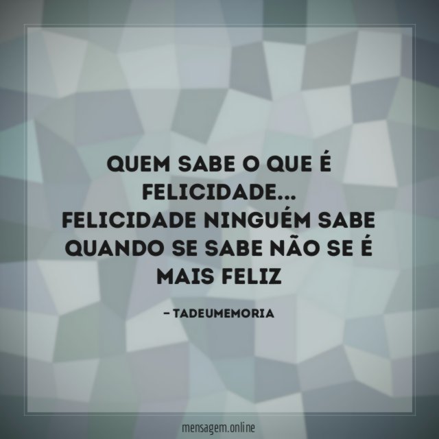 Quem sabe o que é felicidade