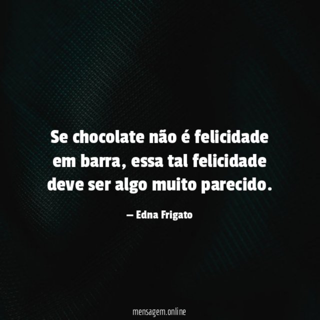 Se chocolate não é felicidade em barra