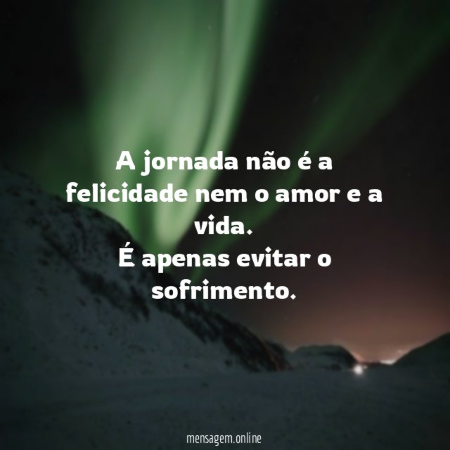 A jornada não é a felicidade nem o amor e a vida