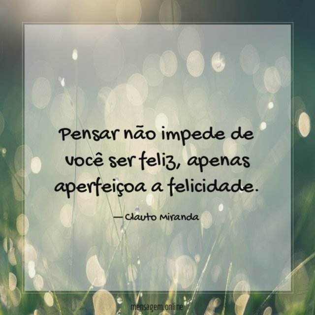 Pensar não impede de você ser feliz