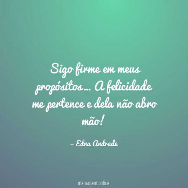 Sigo firme em meus propósitos