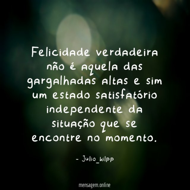 Felicidade verdadeira não é aquela das gargalhadas altas