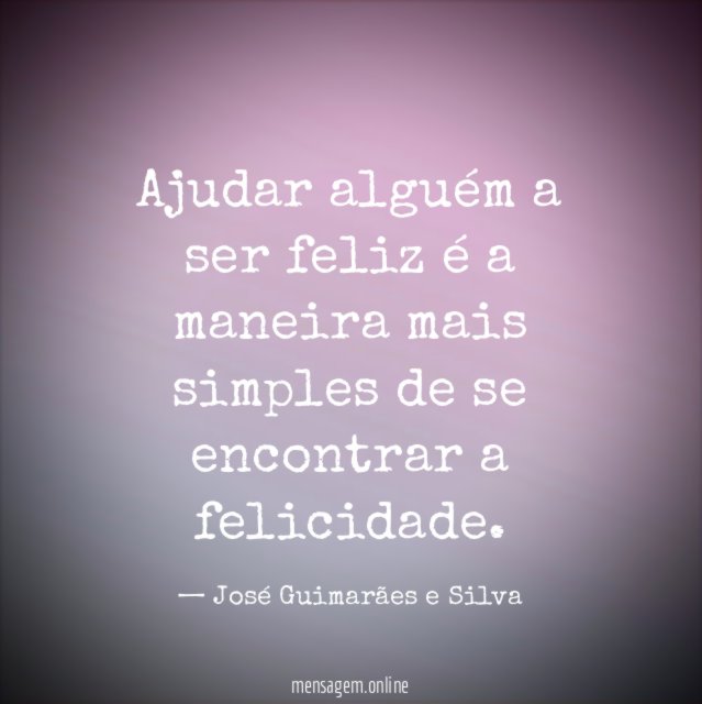 Ajudar alguém a ser feliz é a maneira