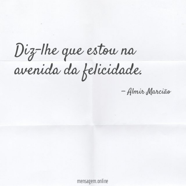Diz-lhe que estou na avenida da felicidade
