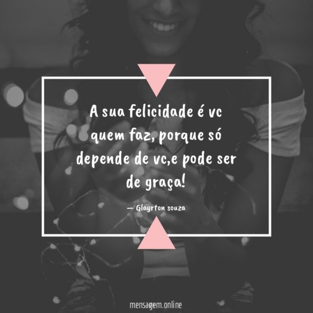 A sua felicidade é vc quem faz