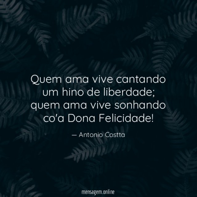 Quem ama vive cantando um hino de liberdade