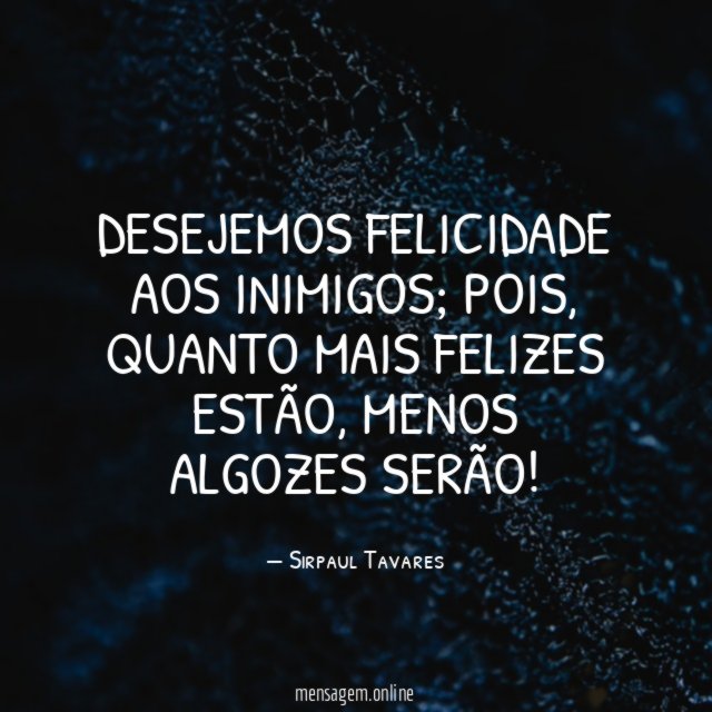 DESEJEMOS FELICIDADE AOS INIMIGOS