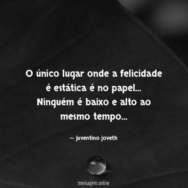 O único lugar onde a felicidade é estática é no papel