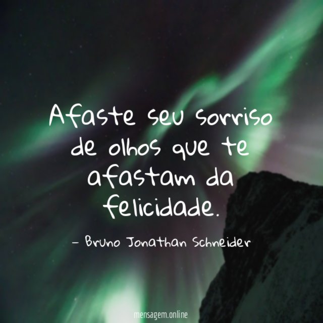 Afaste seu sorriso de olhos que te afastam da felicidade