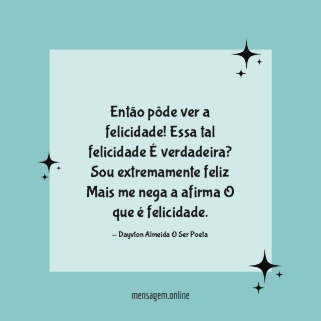 Então pôde ver a felicidade !
Essa tal felicidade
É verdadeira ?