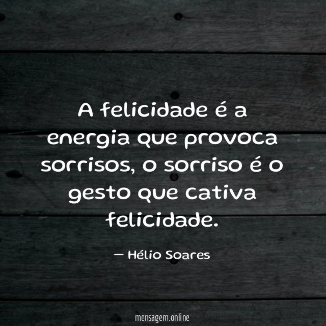 A felicidade é a energia que provoca sorrisos
