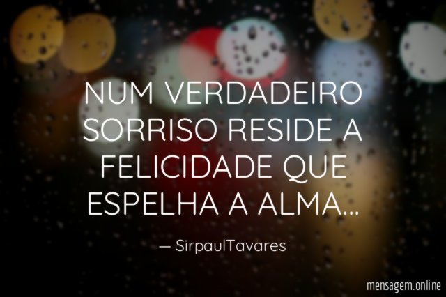 NUM VERDADEIRO SORRISO RESIDE A FELICIDADE QUE ESPELHA A ALMA